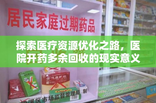 厦门探索医疗资源优化之路，医院开药多余回收的现实意义与未来方向