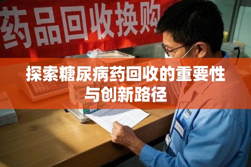 厦门探索糖尿病药回收的重要性与创新路径