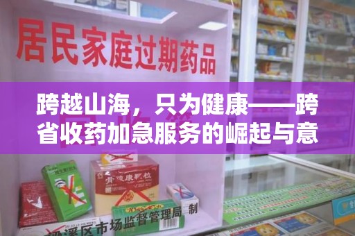 厦门跨越山海，只为健康——跨省收药加急服务的崛起与意义