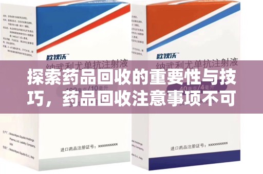厦门探索药品回收的重要性与技巧，药品回收注意事项不可忽视