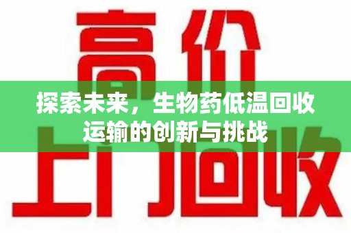 厦门探索未来，生物药低温回收运输的创新与挑战