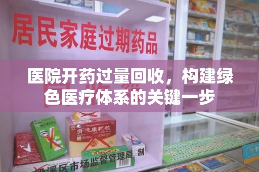 厦门医院开药过量回收，构建绿色医疗体系的关键一步