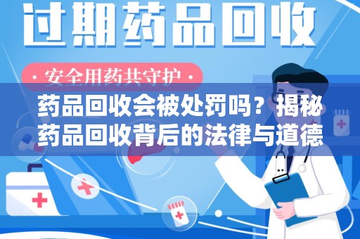 厦门药品回收会被处罚吗？揭秘药品回收背后的法律与道德