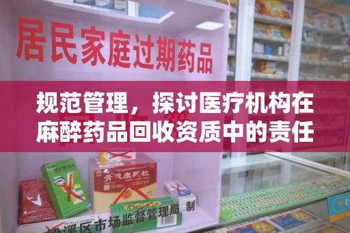 厦门规范管理，探讨医疗机构在麻醉药品回收资质中的责任与挑战