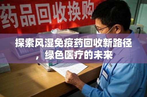 厦门探索风湿免疫药回收新路径，绿色医疗的未来