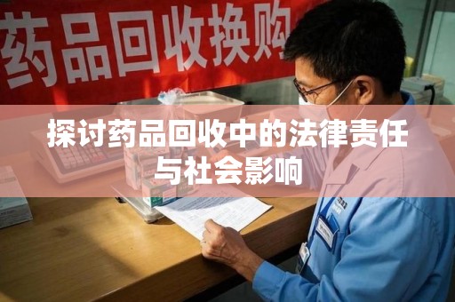 厦门探讨药品回收中的法律责任与社会影响