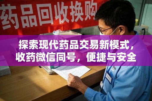 厦门探索现代药品交易新模式，收药微信同号，便捷与安全并存